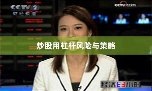 炒股用杠杆风险与策略